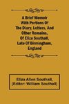 A Brief Memoir with Portions of the Diary, Letters, and Other Remains, of Eliza Southall, Late of Birmingham, England