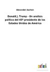 Donald J. Trump - Un análisis político del 45º presidente de los Estados Unidos de América