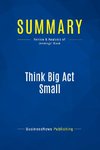 Summary: Think Big Act Small