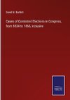 Cases of Contested Elections in Congress, from 1834 to 1865, inclusive