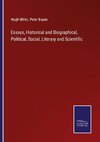 Essays, Historical and Biographical, Political, Social, Literary and Scientific