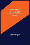 Glimpses of Ocean Life; Or, Rock-Pools and the Lessons they Teach