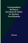 Correspondence Relating to Executions in Turkey for Apostacy from Islamism