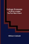 Cottage Economy; To Which Is Added The Poor Man's Friend