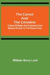 The Corset and the Crinoline;  A Book of Modes and Costumes from Remote Periods to the Present Time