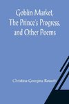 Goblin Market, The Prince's Progress, and Other Poems