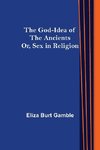 The God-Idea of the Ancients; Or, Sex in Religion