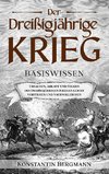 Der Dreißigjährige Krieg - Basiswissen: Ursachen, Ablauf und Folgen des Dreißigjährigen Krieges leicht verstehen und nachvollziehen