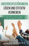 Unterrichtsstörungen lösen und effektiv vermeiden: Mit dem richtigen Classroom Management Schritt für Schritt zu mehr Autorität als Lehrer und produktivem Klassenklima