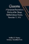 Glaucoma; A Symposium Presented at a Meeting of the Chicago Ophthalmological Society, November 17, 1913