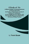 Glinda of Oz;  In Which Are Related the Exciting Experiences of Princess Ozma of Oz, and Dorothy, in Their Hazardous Journey to the Home of the Flatheads, and to the Magic Isle of the Skeezers, and How They Were Rescued from Dire Peril by the Sorcery of G