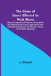 The Glory of Grace Effected by Weak Means; Being the Substance of a Sermon, Preached on the Death of Samuel Church, Aged Twelve Years. On Sunday Evening, April 14, 1822, by J. Church, at the Surrey Tabernacle.