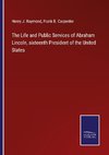 The Life and Public Services of Abraham Lincoln, sixteenth President of the United States