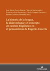 La historia de la lengua, la dialectología y el concepto de cambio lingüístico en el pensamiento de Eugenio Coseriu