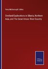 Overland Explorations in Siberia, Northern Asia, and The Great Amoor River Country
