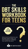 The DBT Skills Workbook For Teens -  Understand Your Emotions and Manage Anxiety, Anger, and Other Negativity To Balance Your Life For The Better (For Teens and Adolescents)