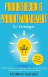 Produktdesign & Produktmanagement für Einsteiger: Wie Sie mit einfacher Psychologie und gerichteter Kreativität Produkte entwickeln, die Ihre Kunden lieben - inkl. der besten Praxistipps