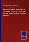 Narrative of Privations and Sufferings of United States Officers and Soldiers while Prisoners of War in the Hands of the Rebel Authorities