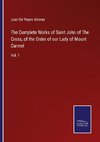 The Complete Works of Saint John of The Cross, of the Order of our Lady of Mount Carmel