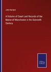 A Volume of Court Leet Records of the Manor of Manchester in the Sixteenth Century