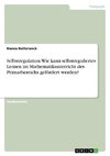 Selbstregulation. Wie kann selbstreguliertes Lernen im Mathematikunterricht des Primarbereichs gefördert werden?