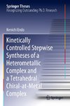 Kinetically Controlled Stepwise Syntheses of a Heterometallic Complex and a Tetrahedral Chiral-at-Metal Complex