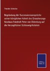 Begründung der Successionsansprüche seiner königlichen Hoheit des Grossherzogs Nicolaus Friedrich Peter von Oldenburg auf die Herzogthümer Schleswig-Holstein