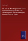 Das Alter des Menschengeschlechts auf der Erde und der Ursprung der Arten durch Abänderung, nebst einer Beschreibung der Eiszeit in Europa und Amerika