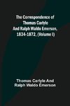 The Correspondence of Thomas Carlyle and Ralph Waldo Emerson, 1834-1872, (Volume I)