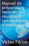 Manuel de préparation mentale à la réussite de son entretien d'embauche