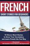 French Short Stories for Beginners 10 Clever Short Stories to Grow Your Vocabulary and Learn French the Fun Way