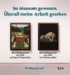 Im Museum gewesen. Überall meine Arbeit gesehen