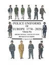 Police Uniforms of Europe 1774 - 2020 Volume Six