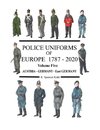 Police Uniforms of Europe 1787 - 2020  Volume Five