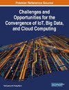 Challenges and Opportunities for the Convergence of IoT, Big Data, and Cloud Computing