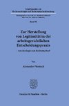 Zur Herstellung von Legitimität in der arbeitsgerichtlichen Entscheidungspraxis.