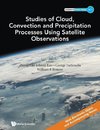 Studies of Cloud, Convection and Precipitation Processes Using Satellite Observations