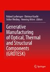 Generative Manufacturing of Optical, Thermal and Structural Components (GROTESK)