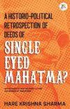 A historico-political retrospection of deeds of SINGLE EYED MAHATMA