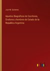 Apuntes Biograficos de Escritores, Oradores y hombres de Estado de la Republica Argentina