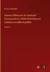 Oeuvres d'Alexandre de Humboldt - Correspondence Inédite Scientifique et Littéraire recueillie et publiée