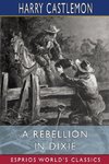 A Rebellion in Dixie (Esprios Classics)