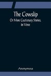 The Cowslip; Or More Cautionary Stories, in Verse