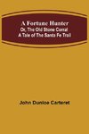 A Fortune Hunter; Or, The Old Stone Corral A Tale of the Santa Fe Trail