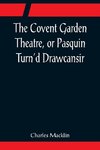 The Covent Garden Theatre, or Pasquin Turn'd Drawcansir