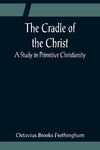 The Cradle of the Christ; A Study in Primitive Christianity