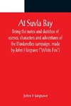 At Suvla Bay ; Being the notes and sketches of scenes, characters and adventures of the Dardanelles campaign, made by John Hargrave (