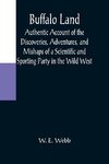 Buffalo Land; Authentic Account of the Discoveries, Adventures, and Mishaps of a Scientific and Sporting Party in the Wild West