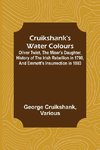 Cruikshank's Water Colours; Oliver Twist, The Miser's Daughter, History of The Irish Rebellion in 1798, and Emmett's Insurrection in 1803