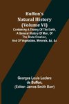 Buffon's Natural History (Volume VI); Containing a Theory of the Earth, a General History of Man, of the Brute Creation, and of Vegetables, Minerals, &c. &c